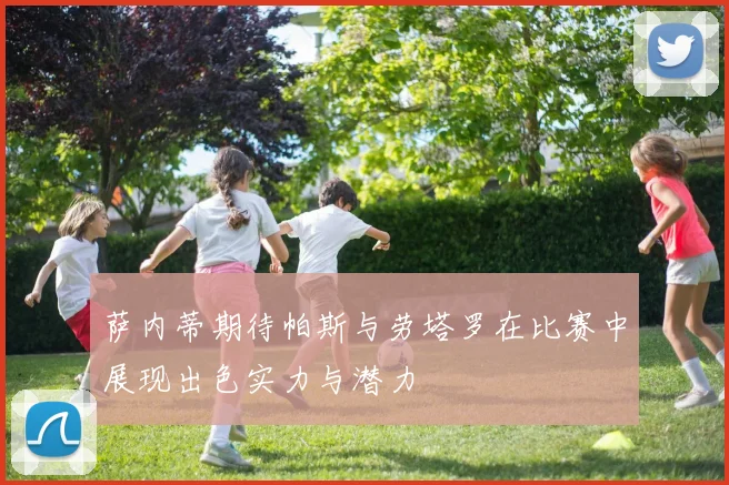 萨内蒂期待帕斯与劳塔罗在比赛中展现出色实力与潜力